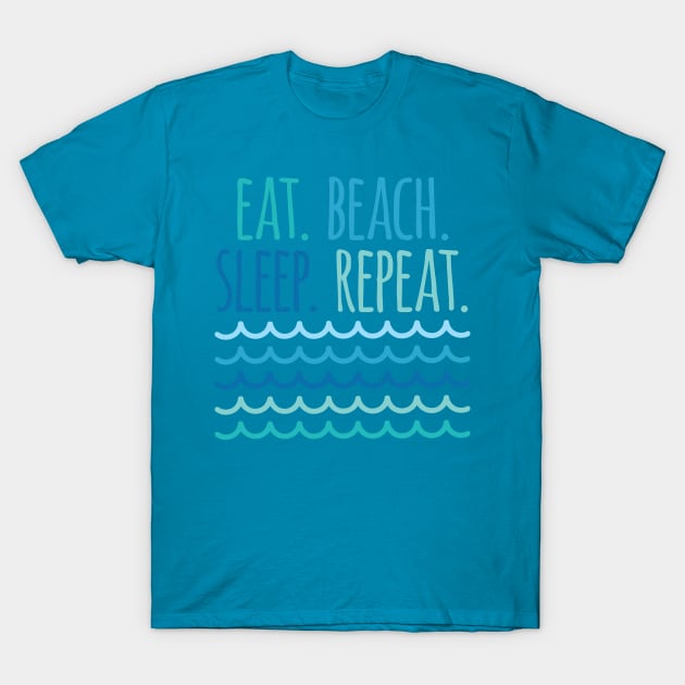 Eat Beach Sleep Repeat T-Shirt by oddmatter